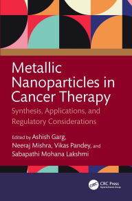 Title: Metallic Nanoparticles in Cancer Therapy: Synthesis, Applications, and Regulatory Considerations, Author: Ashish Garg