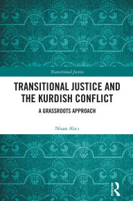 Title: Transitional Justice and the Kurdish Conflict: A Grassroots Approach, Author: Nisan Alici