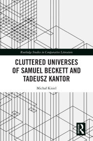 Free book downloader Cluttered Universes of Samuel Beckett and Tadeusz Kantor