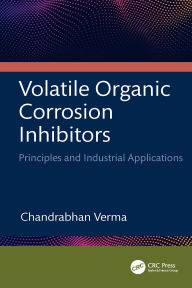Title: Volatile Organic Corrosion Inhibitors: Principles and Industrial Applications, Author: Chandrabhan Verma