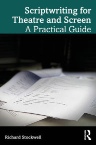 Title: Scriptwriting for Theatre and Screen: A Practical Guide, Author: Richard Stockwell