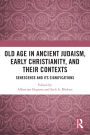Old Age in Ancient Judaism, Early Christianity, and Their Contexts: Senescence and Its Significations