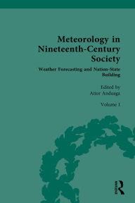 Title: Meteorology in Nineteenth-Century Society: Volume I: Weather Forecasting and Nation-State Building, Author: Aitor Anduaga