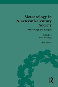 Title: Meteorology in Nineteenth-Century Society: Volume III: Meteorology and Religion, Author: Aitor Anduaga