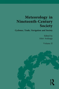 Title: Meteorology in Nineteenth-Century Society: Volume II: Cyclones, Trade, Navigation and Society, Author: Aitor Anduaga