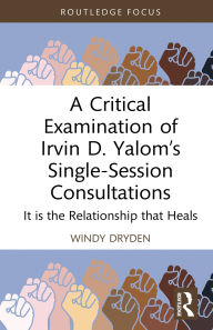 Title: A Critical Examination of Irvin D. Yalom's Single-Session Consultations: It is the Relationship that Heals, Author: Windy Dryden