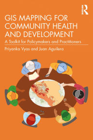 Title: GIS Mapping for Community Health and Development: A Toolkit for Policymakers and Practitioners, Author: Priyanka Vyas