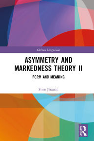 Title: Asymmetry and Markedness Theory II: Form and Meaning, Author: Shen Jiaxuan