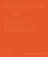 Title: Architectures of Art and Design Education: An exploration of UK and international design schools, Author: Neil Drabble