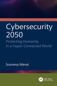 Title: Cybersecurity 2050: Protecting Humanity in a Hyper-Connected World, Author: Soorena Merat