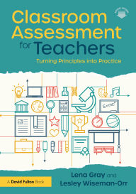 Title: Classroom Assessment for Teachers: Turning Principles into Practice, Author: Lena Gray