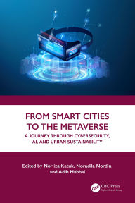 Title: From Smart Cities to the Metaverse: A Journey through Cybersecurity, AI, and Urban Sustainability, Author: Norliza Katuk