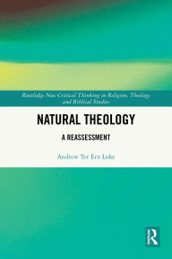 Title: Natural Theology: A Reassessment, Author: Andrew Ter Ern Loke