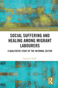Electronic ebooks download Social Suffering and Healing among Migrant Labourers: A Qualitative Study of the Informal Sector 9781040413821 by Sangeeta Yadav FB2 iBook in English