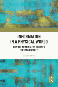Title: Information in a Physical World: How the Meaningless Becomes the Meaningful?, Author: Liqian Zhou