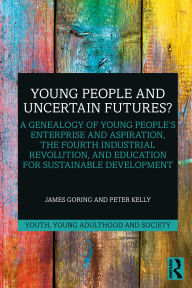 Title: Young People and Uncertain Futures?: A Genealogy of Young People's Enterprise and Aspiration, The Fourth Industrial Revolution, and Education for Sustainable Development, Author: James Goring