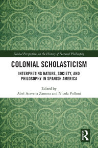 Books downloader free Colonial Scholasticism: Interpreting Nature, Society, and Philosophy in Spanish America  9781040414170 by Abel Aravena Zamora, Nicola Polloni