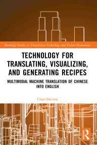 Title: Technology for Translating, Visualizing, and Generating Recipes: Multimodal Machine Translation of Chinese into English, Author: Chan Sin-wai