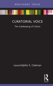Title: Curatorial Voice: The Gatekeeping of Culture, Author: Laura-Edythe S. Coleman