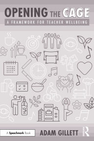 Title: Opening the CAGE: A Framework for Teacher Wellbeing, Author: Adam Gillett