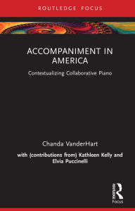 Title: Accompaniment in America: Contextualizing Collaborative Piano, Author: Chanda VanderHart