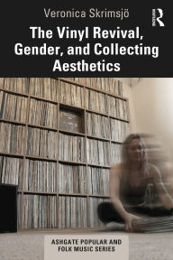 Title: The Vinyl Revival, Gender, and Collecting Aesthetics, Author: Veronica Skrimsjö