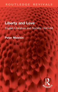 Title: Liberty and Love: English Literature and Society, 1640-88, Author: Peter Malekin