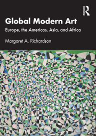 Title: Global Modern Art: Europe, the Americas, Asia, and Africa, Author: Margaret A. Richardson