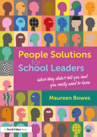 Title: People Solutions for School Leaders: What they didn't tell you and you really need to know, Author: Maureen Bowes