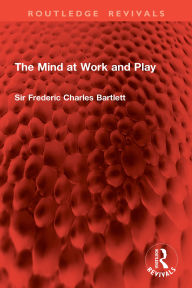Title: The Mind at Work and Play, Author: Sir Frederic Charles Bartlett
