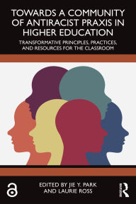 Free mp3 ebook download Towards a Community of Antiracist Praxis in Higher Education: Transformative Principles, Practices, and Resources for the Classroom 9781040418468 (English literature) PDF CHM iBook by Jie Y. Park, Laurie Ross