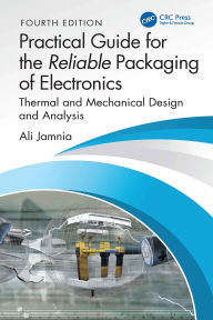 Title: Practical Guide for the Reliable Packaging of Electronics: Thermal and Mechanical Design and Analysis, Author: Ali Jamnia