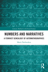 Title: Numbers and Narratives: A Feminist Genealogy of Automathographies, Author: Maria Tamboukou