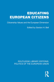 Title: Educating European Citizens: Citizenship Values and the European Dimension, Author: Gordon H. Bell