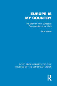 Google free book downloads pdf Europe is my Country: The Story of West European Co-operation since 1945 9781040420850 by Peter Wales