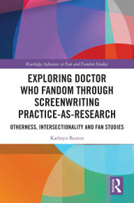 Title: Exploring Doctor Who Fandom Through Screenwriting Practice-As-Research: Otherness, Intersectionality and Fan Studies, Author: Kathryn Beaton