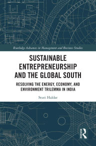 Title: Sustainable Entrepreneurship and the Global South: Resolving the Energy, Economy, and Environment Trilemma in India, Author: Stuti Haldar