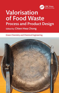 Title: Valorisation of Food Waste: Process and Product Design, Author: Chien Hwa Chong