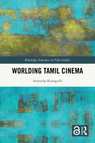 Title: Worlding Tamil Cinema, Author: Amrutha Kunapulli