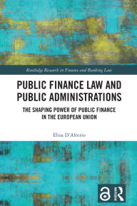 Read free books online free without download Public Finance Law and Public Administrations: The Shaping Power of Public Finance in the European Union