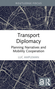 Free online books you can download Transport Diplomacy: Planning Narratives and Mobility Cooperation (English literature) by Luc Ampleman 9781032946511