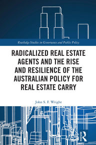 Title: Radicalized Real Estate Agents and the Rise and Resilience of the Australian Policy for Real Estate Carry, Author: John S. F. Wright