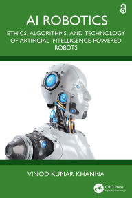 Title: AI Robotics: Ethics, Algorithms, and Technology of Artificial Intelligence-Powered Robots, Author: Vinod Kumar Khanna