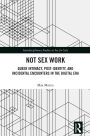Not Sex Work: Queer Intimacy, Post-identity, and Incidental Encounters in the Digital Era