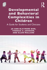 Title: Developmental and Behavioral Complexities in Children: A Guide for Students and Clinicians, Author: Jo-Ann Blaymore Bier