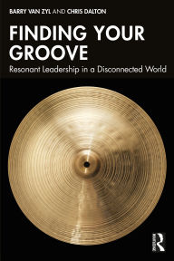 Title: Finding Your Groove: Resonant Leadership in a Disconnected World, Author: Barry van Zyl