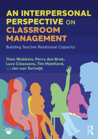 Title: An Interpersonal Perspective on Classroom Management: Building Teacher Relational Capacity, Author: Theo Wubbels