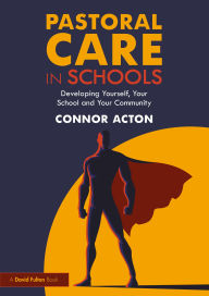 Title: Pastoral Care in Schools: Developing Yourself, Your School and Your Community, Author: Connor Acton