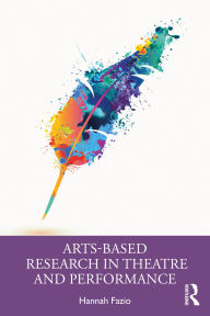 Title: Arts-Based Research in Theatre and Performance, Author: Hannah Fazio