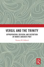 Vergil and the Trinity: Appropriation, Revision, and Distortion of Rome's Greatest Poet